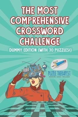 The Most Comprehensive Crossword Challenge Dummy Edition (with 70 puzzles!) by Puzzle Therapist