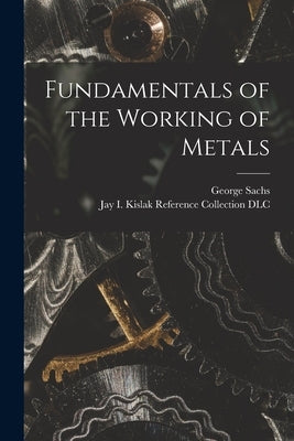 Fundamentals of the Working of Metals by Sachs, George 1896-1960
