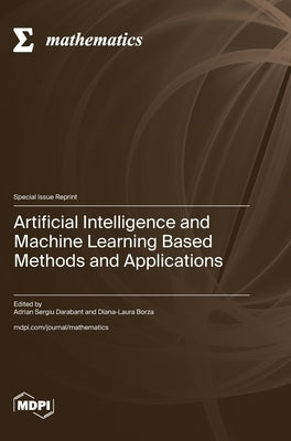Artificial Intelligence and Machine Learning Based Methods and Applications by Darabant, Adrian Sergiu