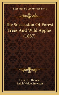 The Succession Of Forest Trees And Wild Apples (1887) by Thoreau, Henry D.