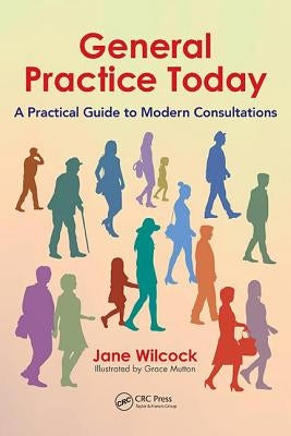 General Practice Today: A Practical Guide to Modern Consultations by Wilcock, Jane