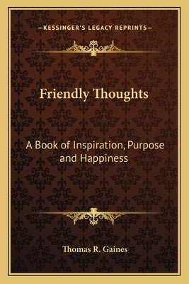 Friendly Thoughts: A Book of Inspiration, Purpose and Happiness by Gaines, Thomas R.