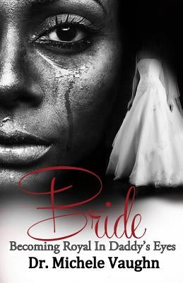 Bride: Becoming Royal In Daddy's Eyes by Vaughn, Michele