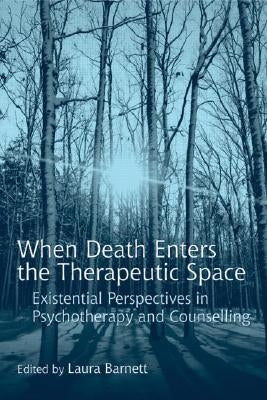 When Death Enters the Therapeutic Space: Existential Perspectives in Psychotherapy and Counselling by Barnett, Laura