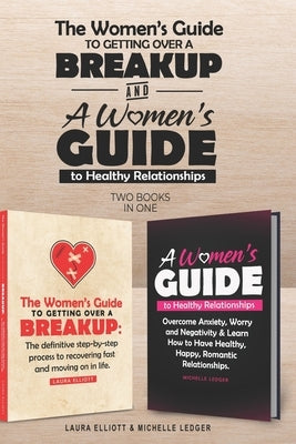 The Women's Guide To Getting Over A Breakup and A Womens Guide to Healthy Relationships - 2 books in 1. by Ledger, Michelle