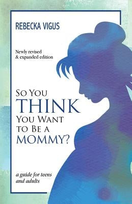 So You Think You Want to Be a Mommy? by Vigus, Rebecka