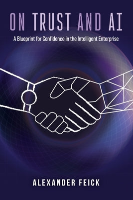 On Trust and AI: A Blueprint for Confidence in the Intelligent Enterprise by Feick, Alexander