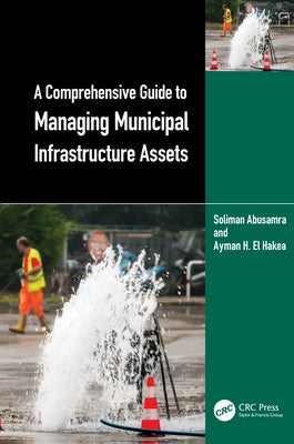 A Comprehensive Guide to Managing Municipal Infrastructure Assets by Abusamra, Soliman