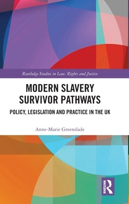 Modern Slavery Survivor Pathways: Policy, Legislation and Practice in the UK by Greenslade, Anne-Marie