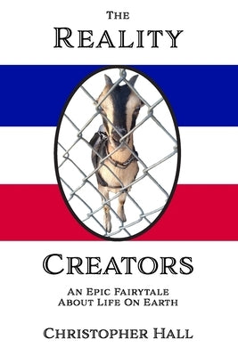 The Reality Creators: An Epic Fairytale About Life On Earth by Hall, Christopher