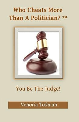 Who Cheats More Than A Politician?(TM): You Be The Judge! by Todman MS, Venoria
