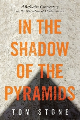 In the Shadow of the Pyramids: A Reflective Commentary on the Narrative of Deuteronomy by Stone, Tom
