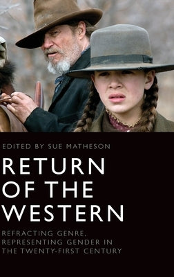 Return of the Western: Refracting Genre, Representing Gender in the Twenty-First Century by Matheson, Sue