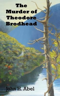 The Murder of Theodore Brodhead by Abel, John H.