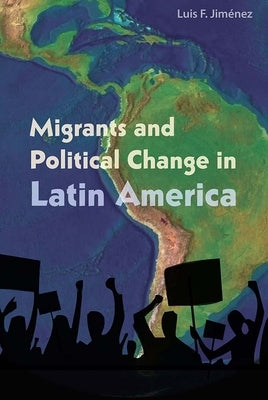 Migrants and Political Change in Latin America by Jimenez, Luis F.