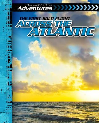 The First Solo Flight Across the Atlantic by McAneney, Caitie