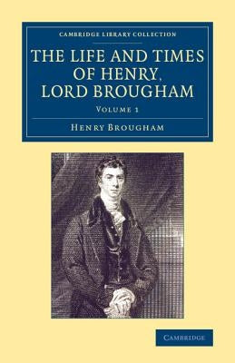 The Life and Times of Henry Lord Brougham - Volume 1 by Brougham, Henry