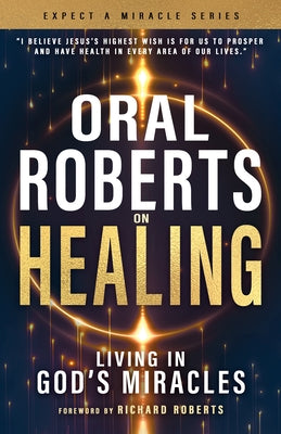 Oral Roberts on Healing: Living in God's Miracles by Roberts, Oral