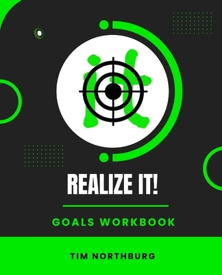 Realize It! Goals Workbook: Set And Monitor Goals To Realize It! by Northburg, Tim