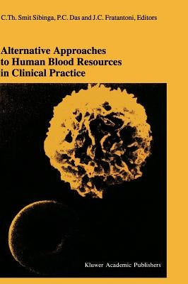 Alternative Approaches to Human Blood Resources in Clinical Practice: Proceedings of the Twenty-Second International Symposium on Blood Transfusion, G by Smit Sibinga, C. Th