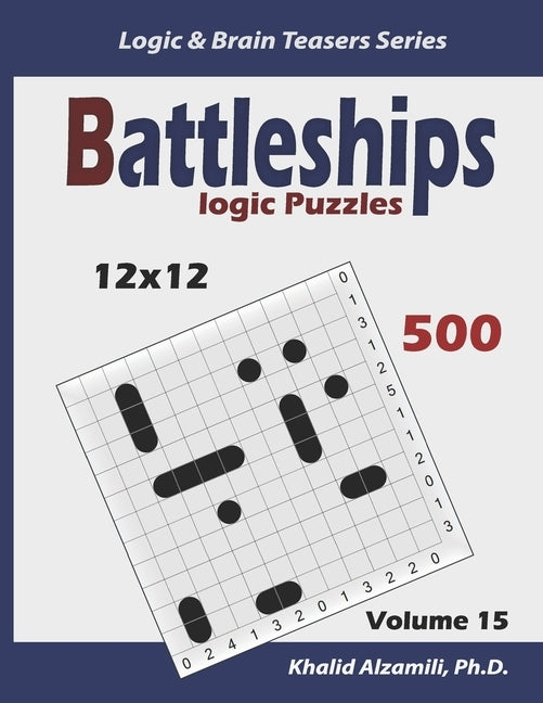 Battleships Logic Puzzles: 500 Puzzles (12x12) by Alzamili, Khalid