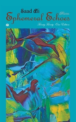Ephemeral Echoes: Poems - Twenty Twenty-One Edition by Ali, Saad