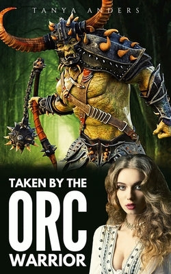 Taken by the Orc Warrior: A Steamy Monster Romance Novella by Anders, Tanya
