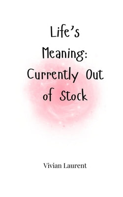 Life's Meaning: Currently Out of Stock by Laurent, Vivian