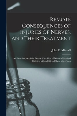 Remote Consequences of Injuries of Nerves, and Their Treatment: an Examination of the Present Condition of Wounds Received 1863-65, With Additional Il by Mitchell, John K. (John Kearsley) 18