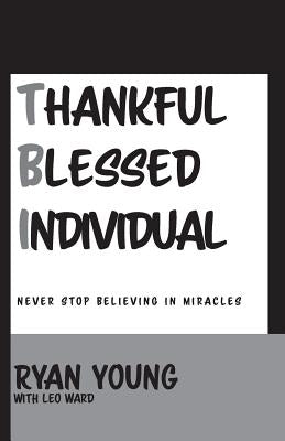 Thankful, Blessed Individual: Never Stop Believing in Miracles by Young, Ryan