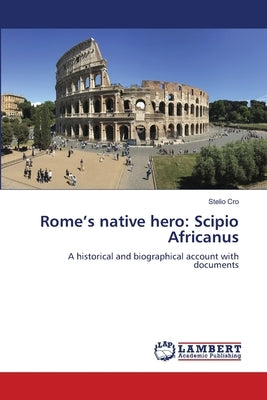 Rome's native hero: Scipio Africanus by Cro, Stelio