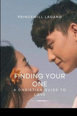 Finding Your One: A Christian Guide to Love by Lagang, Princewill