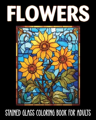 Flowers Stained Glass Coloring Book for Adults: 60 Aesthetic Designs for Anxiety and Depression by Harrett, Marc
