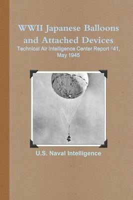 WWII Japanese Balloons and Attached Devices: Technical Air Intelligence Center Report #41, May 1945 by Intelligence, U. S. Naval