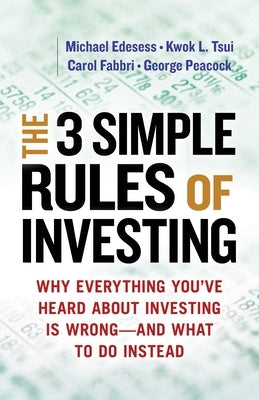 The 3 Simple Rules of Investing: Why Everything You've Heard about Investing Is Wrong # and What to Do Instead by Edesess, Michael