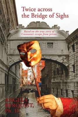 Twice Across the Bridge of Sighs: Based on the True Story of Casanova's Escape From Prison by Berquist, Angela
