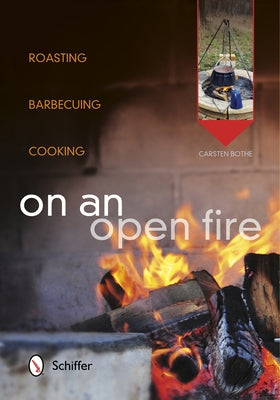 On an Open Fire: Roasting, Barbecuing, Cooking by Bothe, Carsten