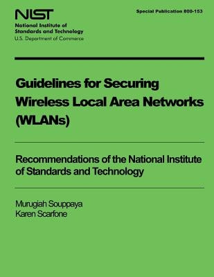 Guidelines for Securing Wireless Local Area Networks (WLANS) by Scarfone, Karen