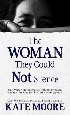 The Woman They Could Not Silence: One Woman, Her Incredible Fight for Freedom, and the Men Who Tried to Make Her Disappear by Moore, Kate