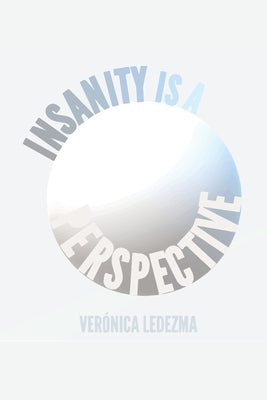 Insanity is a Perspective by Ledezma Monsivais, Verónica Jazmin