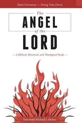 The Angel of the LORD: A Biblical, Historical, and Theological Study by Foreman, Matt