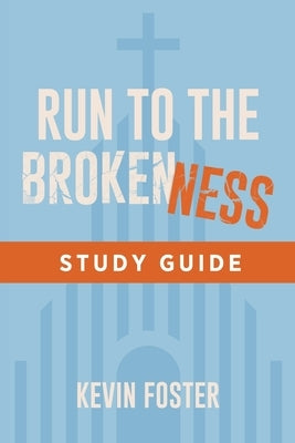 Run to the Brokenness Study Guide by Foster, Kevin