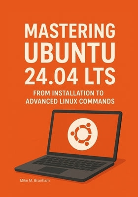 Mastering Ubuntu 24.04 LTS: From Installation to Advanced Linux Commands by Branham, Mike M.