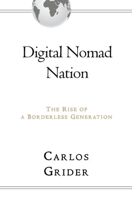Digital Nomad Nation: The Rise of a Borderless Generation by Grider, Carlos