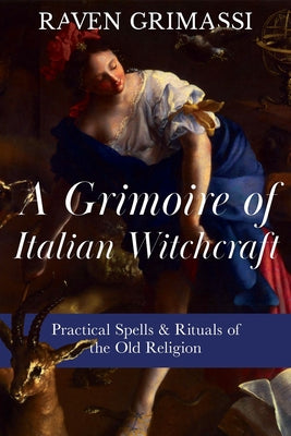 A Grimoire of Italian Witchcraft: Practical Spells & Rituals of the Old Religion by Grimassi, Raven
