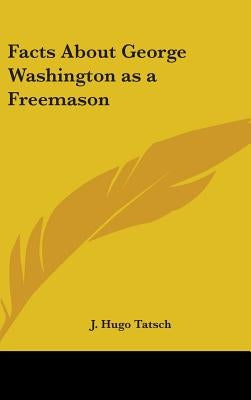 Facts About George Washington as a Freemason by Tatsch, J. Hugo