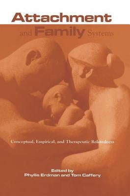 Attachment and Family Systems: Conceptual, Empirical, and Therapeutic Relatedness by Carlson