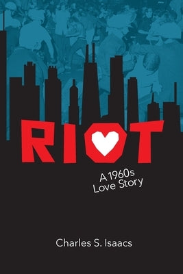 Riot: A 1960s Love Story by Isaacs, Charles S.
