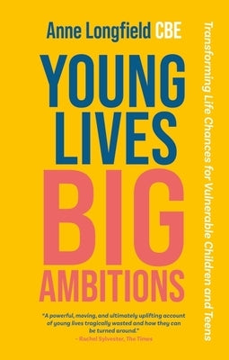 Young Lives, Big Ambitions: Transforming Life Chances for Vulnerable Children and Teens by Longfield, Anne