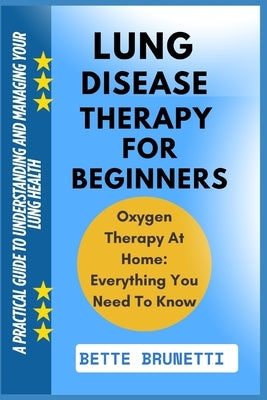 Lung Disease Therapy for Beginners: A Practical Guide To Understanding And Managing Your Lung Health by Brunetti, Bette